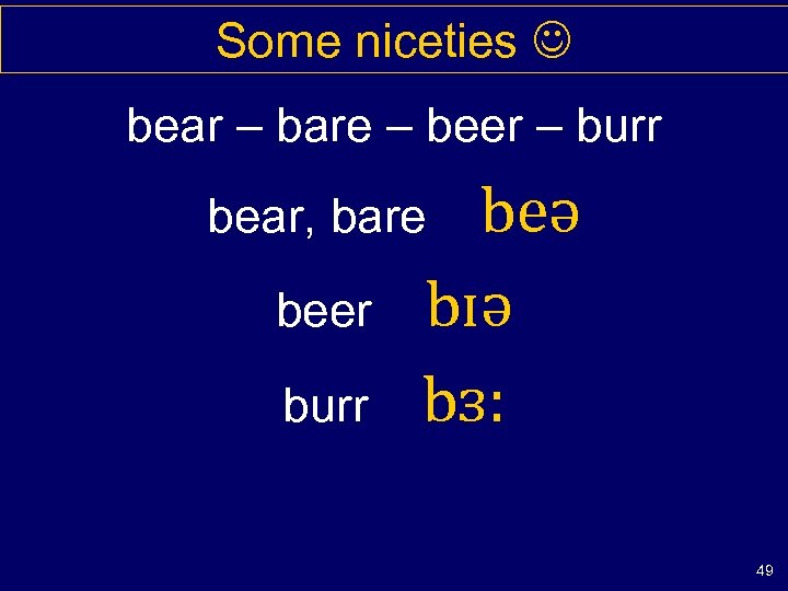 Some niceties bear – bare – beer – burr beə bɪə bɜ: bear, bare