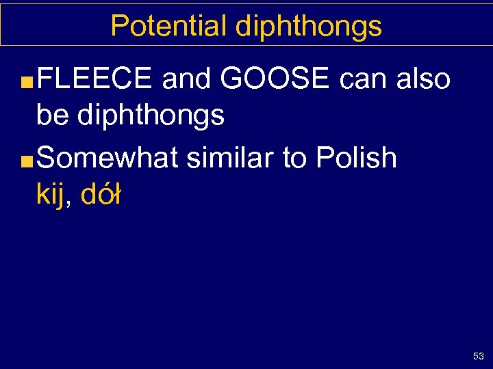 Potential diphthongs FLEECE and GOOSE can also be diphthongs Somewhat similar to Polish kij,