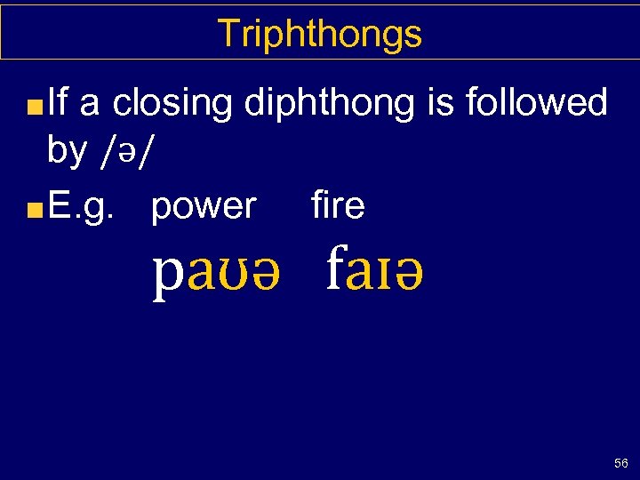 Triphthongs If a closing diphthong is followed by /ə/ E. g. power fire paʊə