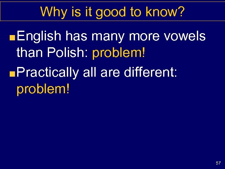 Why is it good to know? English has many more vowels than Polish: problem!