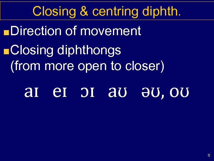 Closing & centring diphth. Direction of movement Closing diphthongs (from more open to closer)