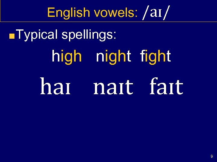 English vowels: /aɪ/ Typical spellings: high night fight haɪ naɪt faɪt 9 