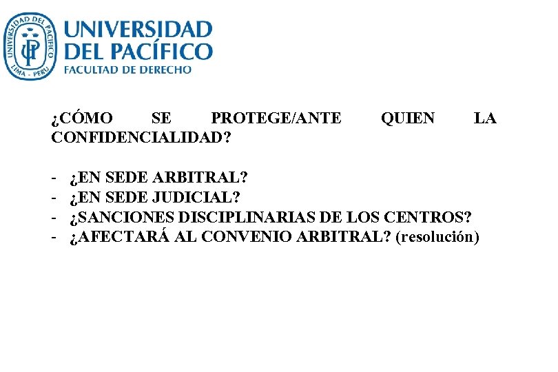 ¿CÓMO SE PROTEGE/ANTE CONFIDENCIALIDAD? - QUIEN LA ¿EN SEDE ARBITRAL? ¿EN SEDE JUDICIAL? ¿SANCIONES