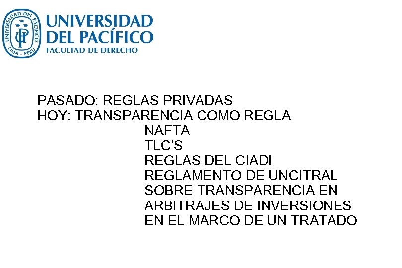 PASADO: REGLAS PRIVADAS HOY: TRANSPARENCIA COMO REGLA NAFTA TLC’S REGLAS DEL CIADI REGLAMENTO DE