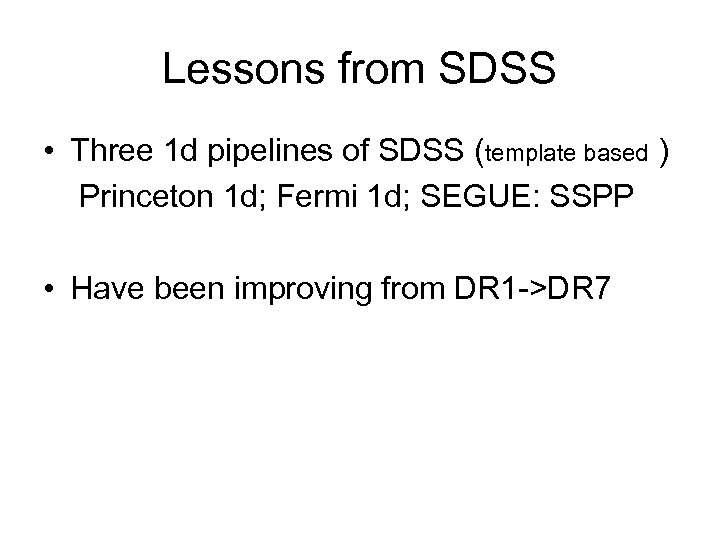 Lessons from SDSS • Three 1 d pipelines of SDSS (template based ) Princeton