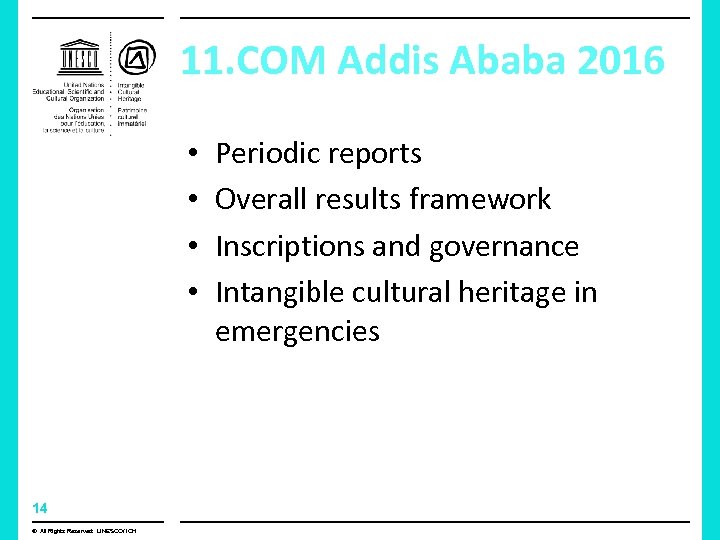 11. COM Addis Ababa 2016 • • 14 © All Rights Reserved: UNESCO/ ICH