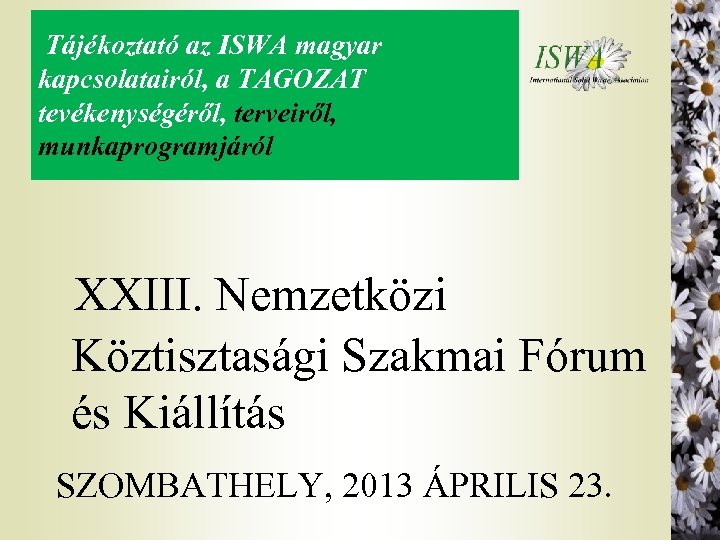  Tájékoztató az ISWA magyar kapcsolatairól, a TAGOZAT tevékenységéről, terveiről, munkaprogramjáról XXIII. Nemzetközi Köztisztasági