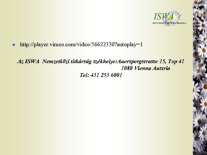 l http: //player. vimeo. com/video/56622330? autoplay=1 Az ISWA Nemzetközi titkárság székhelye: Auerspergstrasse 15, Top