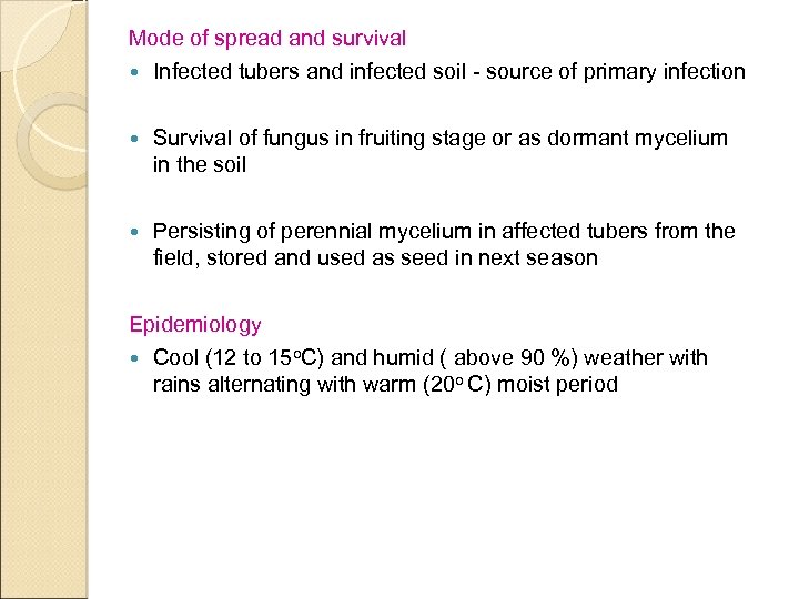 Mode of spread and survival Infected tubers and infected soil - source of primary
