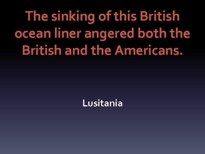 The sinking of this British ocean liner angered both the British and the Americans.