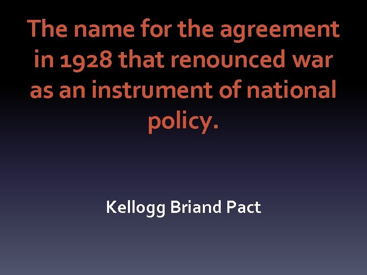 The name for the agreement in 1928 that renounced war as an instrument of