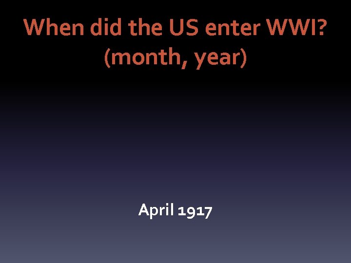 When did the US enter WWI? (month, year) April 1917 