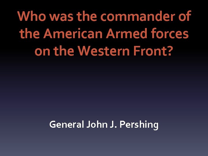 Who was the commander of the American Armed forces on the Western Front? General