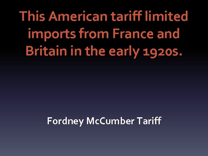 This American tariff limited imports from France and Britain in the early 1920 s.