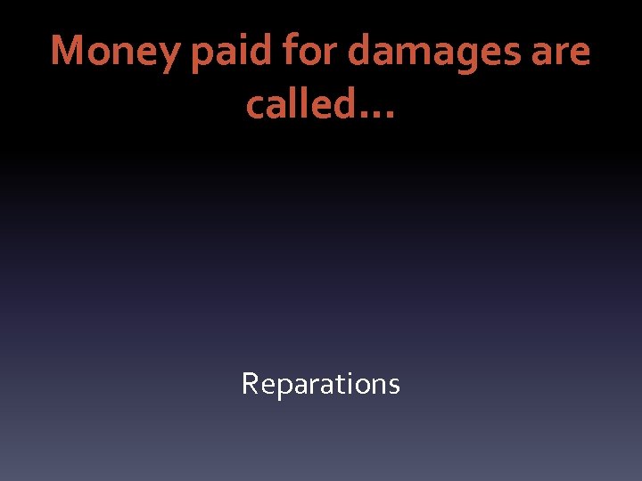Money paid for damages are called… Reparations 