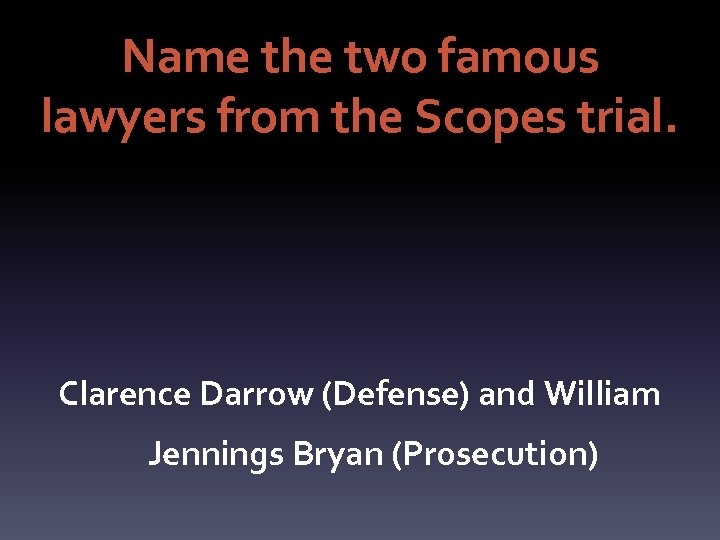 Name the two famous lawyers from the Scopes trial. Clarence Darrow (Defense) and William