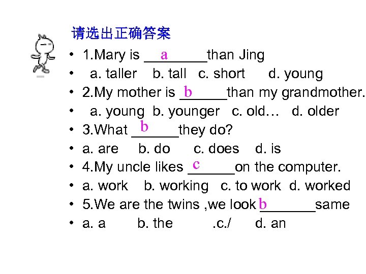 请选出正确答案 • 1. Mary is ____than Jing a • a. taller b. tall c.