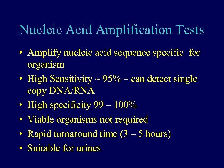 Nucleic Acid Amplification Tests • Amplify nucleic acid sequence specific for organism • High