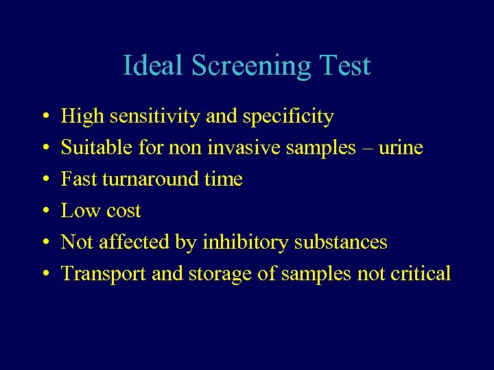 Ideal Screening Test • • • High sensitivity and specificity Suitable for non invasive