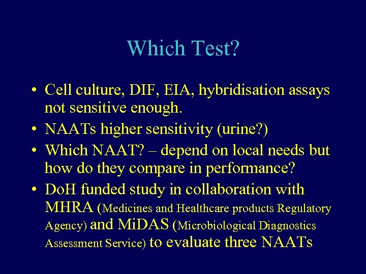 Which Test? • Cell culture, DIF, EIA, hybridisation assays not sensitive enough. • NAATs