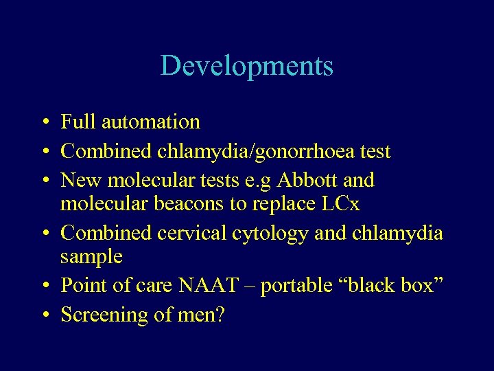 Developments • Full automation • Combined chlamydia/gonorrhoea test • New molecular tests e. g