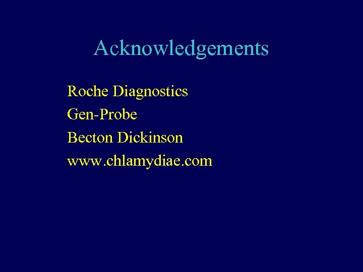 Acknowledgements Roche Diagnostics Gen-Probe Becton Dickinson www. chlamydiae. com 