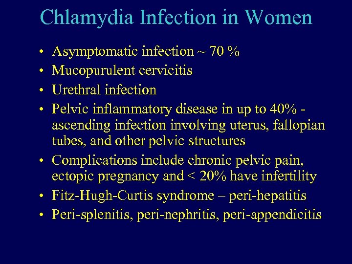 Chlamydia Infection in Women • • Asymptomatic infection ~ 70 % Mucopurulent cervicitis Urethral