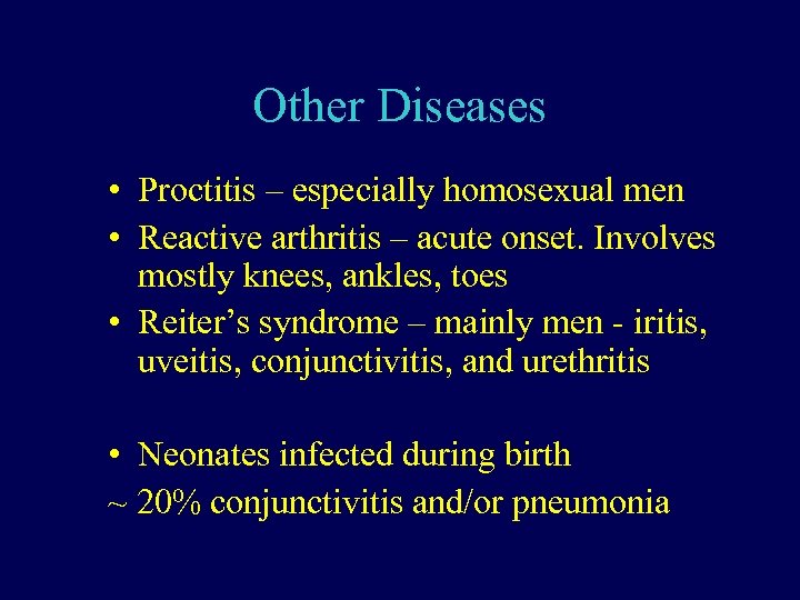 Other Diseases • Proctitis – especially homosexual men • Reactive arthritis – acute onset.