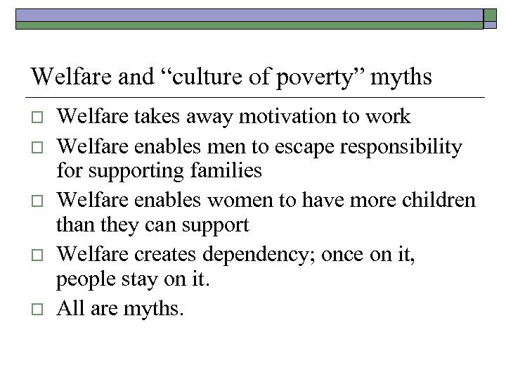 Welfare and “culture of poverty” myths o o o Welfare takes away motivation to