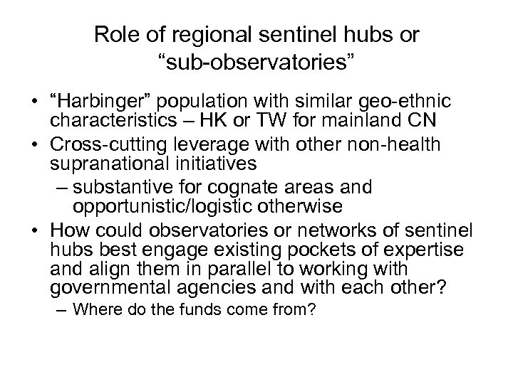 Role of regional sentinel hubs or “sub-observatories” • “Harbinger” population with similar geo-ethnic characteristics