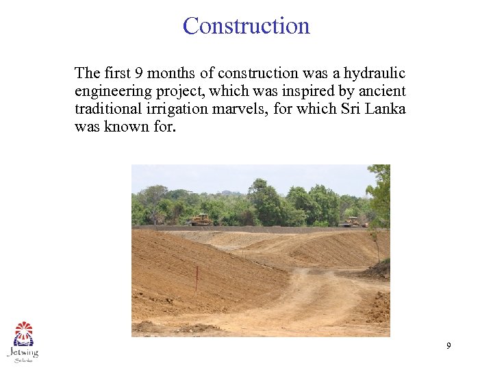 Construction The first 9 months of construction was a hydraulic engineering project, which was