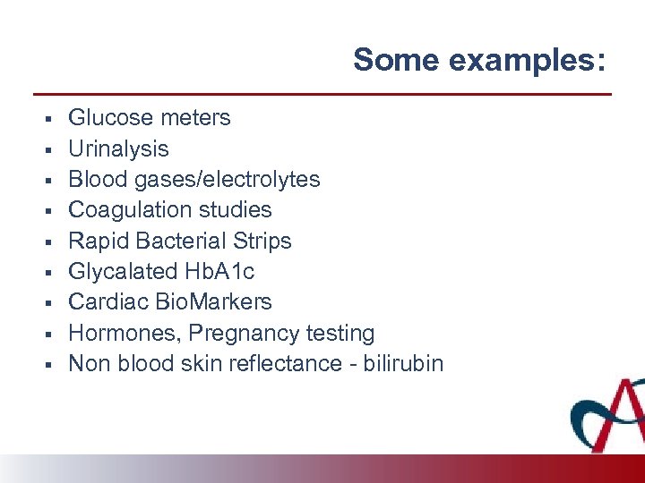 Some examples: § § § § § Glucose meters Urinalysis Blood gases/electrolytes Coagulation studies