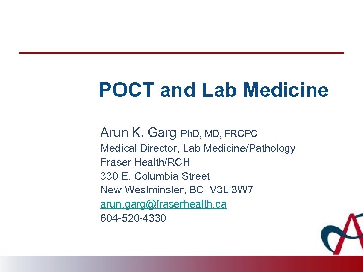 POCT and Lab Medicine Arun K. Garg Ph. D, MD, FRCPC Medical Director, Lab