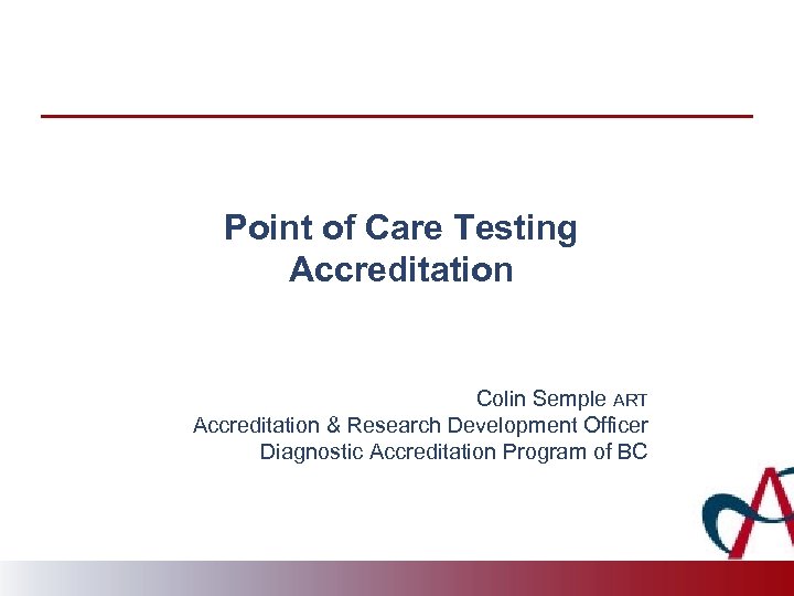 Point of Care Testing Accreditation Colin Semple ART Accreditation & Research Development Officer Diagnostic