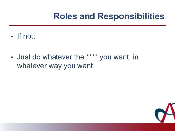 Roles and Responsibilities § If not: § Just do whatever the **** you want,