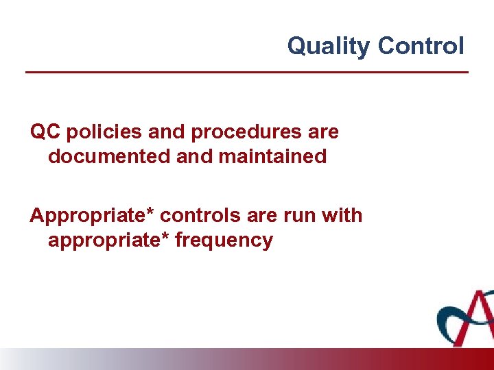 Quality Control QC policies and procedures are documented and maintained Appropriate* controls are run