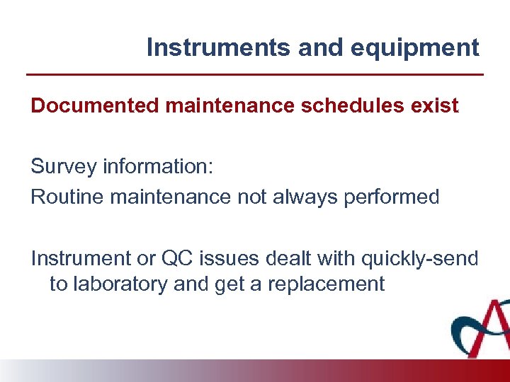 Instruments and equipment Documented maintenance schedules exist Survey information: Routine maintenance not always performed