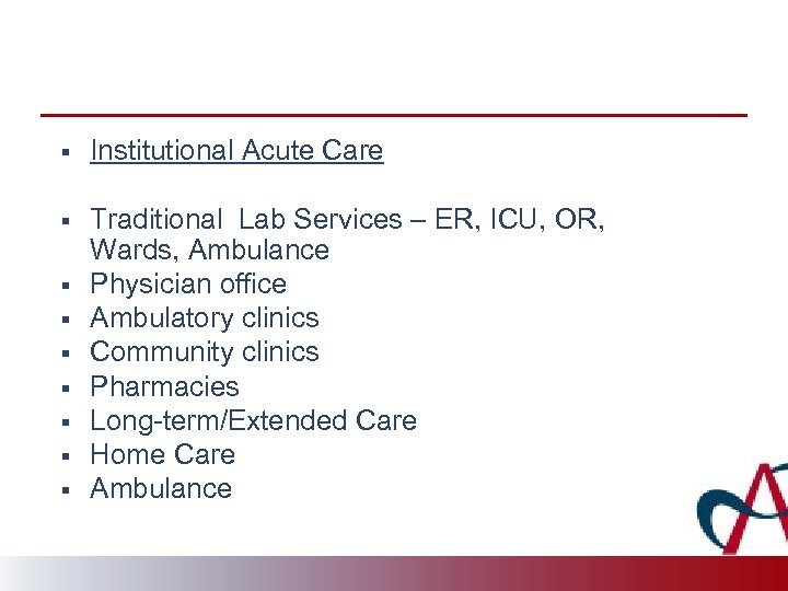 § Institutional Acute Care § Traditional Lab Services – ER, ICU, OR, Wards, Ambulance