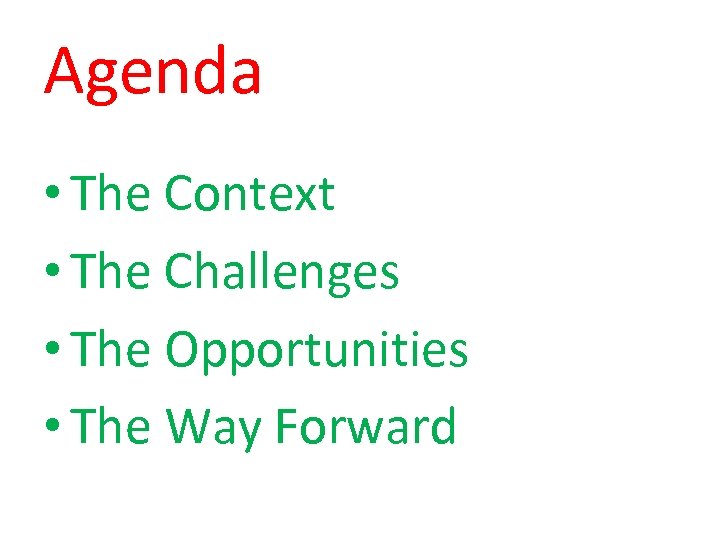 Agenda • The Context • The Challenges • The Opportunities • The Way Forward