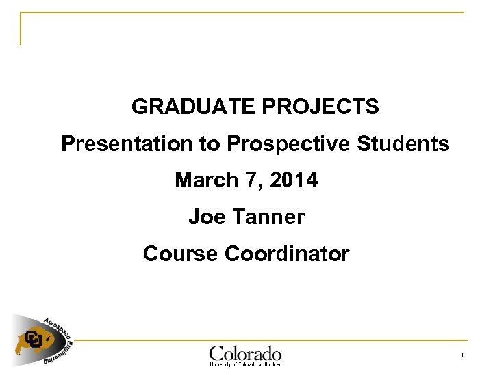 GRADUATE PROJECTS Presentation to Prospective Students March 7, 2014 Joe Tanner Course Coordinator 1