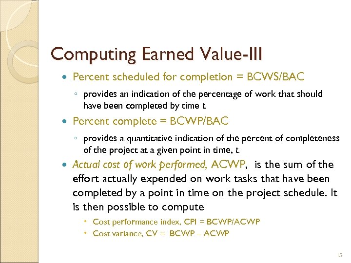 Computing Earned Value-III Percent scheduled for completion = BCWS/BAC ◦ provides an indication of