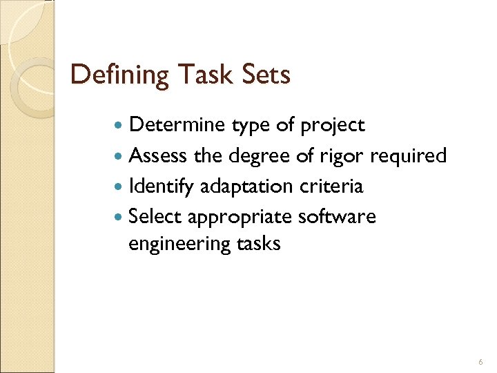 Defining Task Sets Determine type of project Assess the degree of rigor required Identify