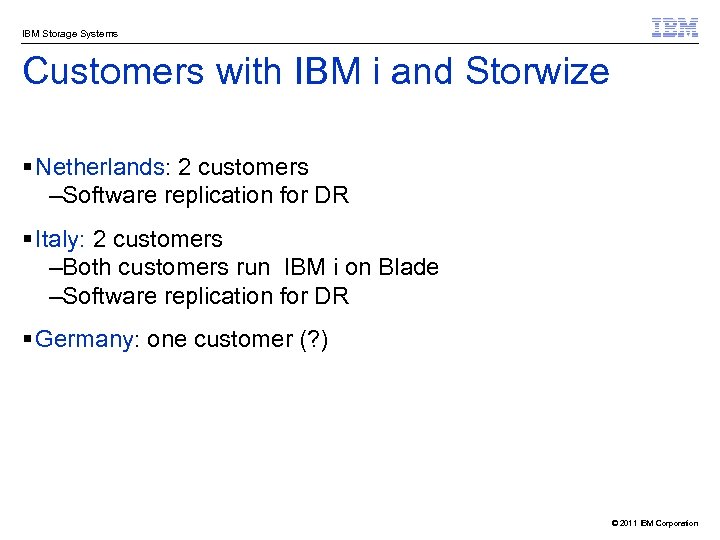 IBM Storage Systems Customers with IBM i and Storwize § Netherlands: 2 customers –Software