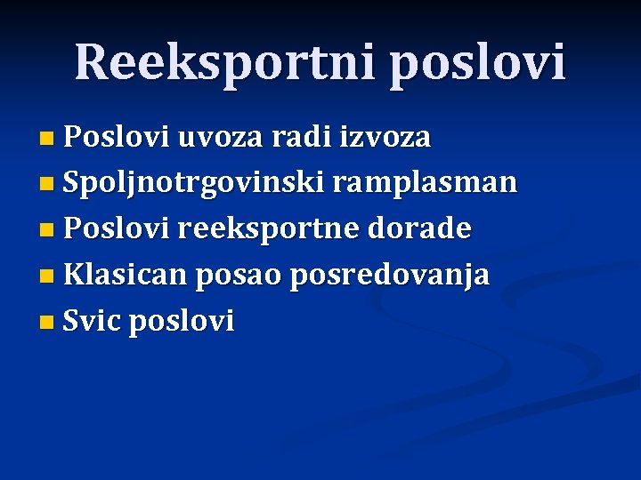 Reeksportni poslovi n Poslovi uvoza radi izvoza n Spoljnotrgovinski ramplasman n Poslovi reeksportne dorade