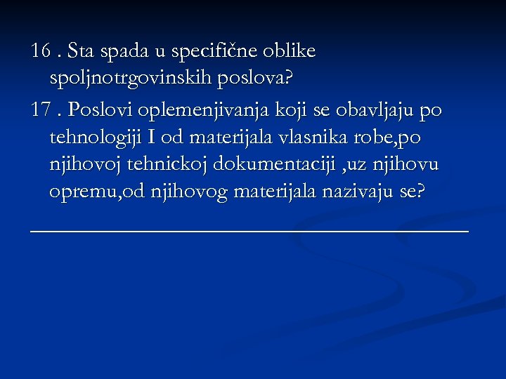 16. Sta spada u specifične oblike spoljnotrgovinskih poslova? 17. Poslovi oplemenjivanja koji se obavljaju