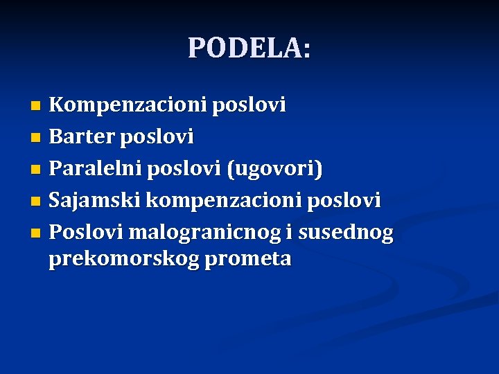 PODELA: Kompenzacioni poslovi n Barter poslovi n Paralelni poslovi (ugovori) n Sajamski kompenzacioni poslovi