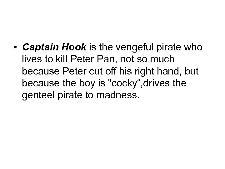  • Captain Hook is the vengeful pirate who lives to kill Peter Pan,