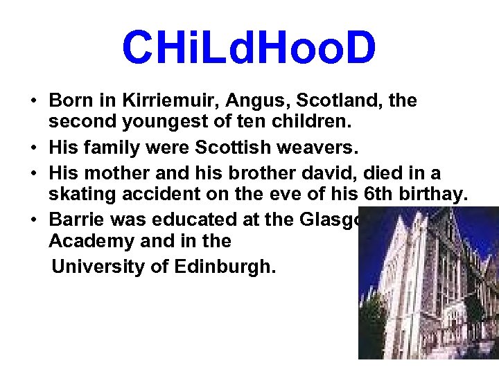 CHi. Ld. Hoo. D • Born in Kirriemuir, Angus, Scotland, the second youngest of