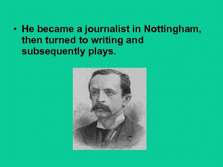  • He became a journalist in Nottingham, then turned to writing and subsequently