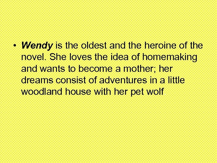 • Wendy is the oldest and the heroine of the novel. She loves